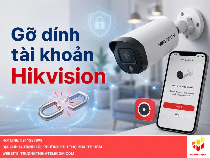 Gỡ dính tài khoản Hikvision: Cách xử lý đúng khi camera bị ràng buộc tài khoản cũ