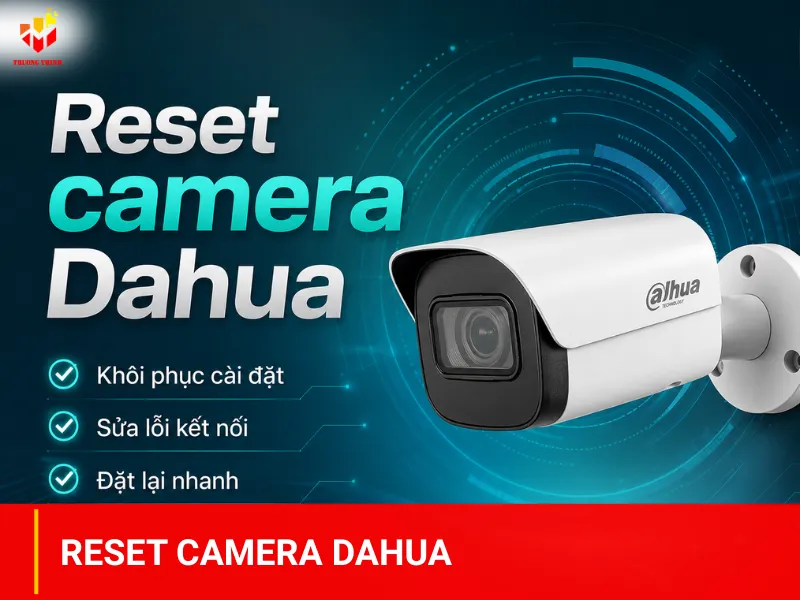 Hướng dẫn 5 cách reset camera Dahua chi tiết cực đơn giản