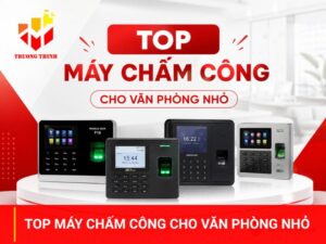 Top máy chấm công cho văn phòng nhỏ