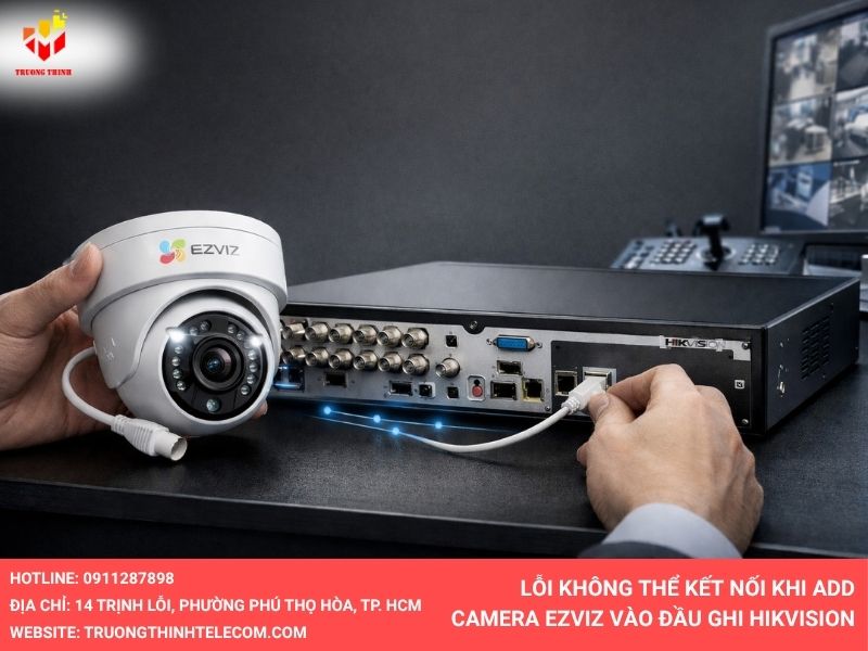 Các lỗi không thể kết nối khi add camera Ezviz vào đầu ghi Hikvision