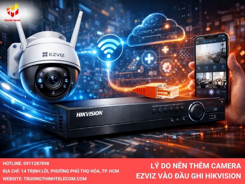 Lý do nên thêm camera Ezviz vào đầu ghi Hikvision